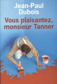 Dubois, Jean-Paul. Vous plaisantez, monsieur Tanner